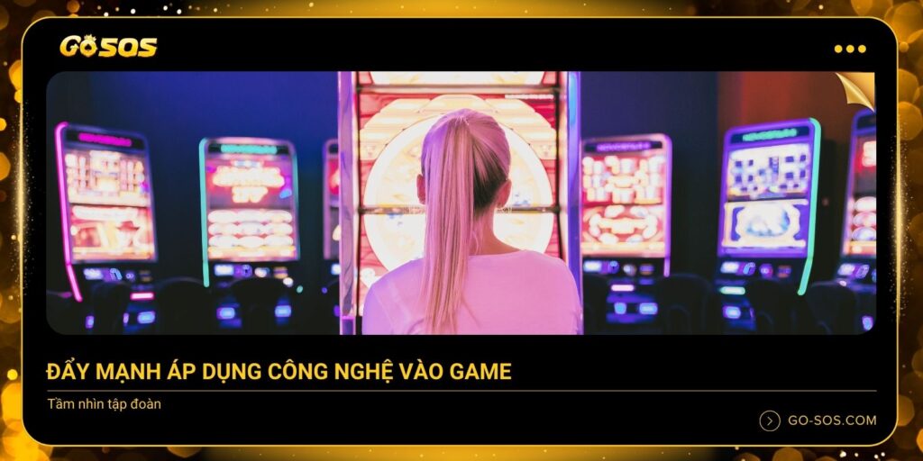 Áp dụng công nghệ mới nhất vào Game