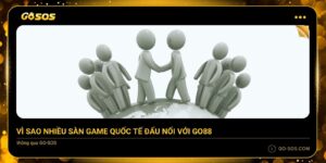 Vì sao các nhà cái, sàn game quốc tế đấu nối với GO88